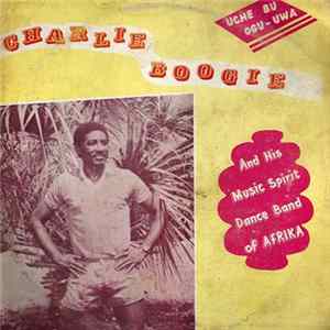 Charlie Boogie And His Music Spirit Dance Band Of Africa - Uche Bu Ogu-Uwa FLAC album