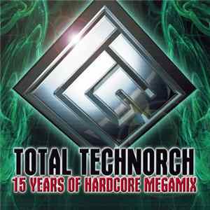 DJ Technorch - Total Technorch - 15 Years Of Hardcore Megamix FLAC album