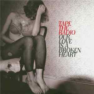 Tape The Radio - Our Love Is A Broken Heart FLAC album