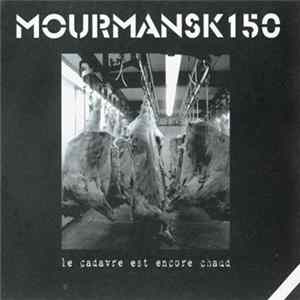 Mourmansk 150 - Le Cadavre Est Encore Chaud FLAC album