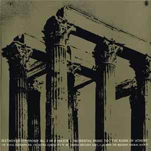 Beethoven, The Royal Philharmonic Orchestra Conducted By Sir Thomas Beecham, Bart., C.H. With The Beecham Choral Society - Symphony No. 2 In D Major • Incidental Music To "The Ruins Of Athens" FLAC album