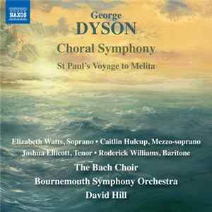 George Dyson, Elizabeth Watts, Caitlin Hulcup, Joshua Ellicott, Roderick Williams , The Bach Choir, Bournemouth Symphony Orchestra, David Hill - Choral Symphony; St Paul's Voyage To Melita FLAC album