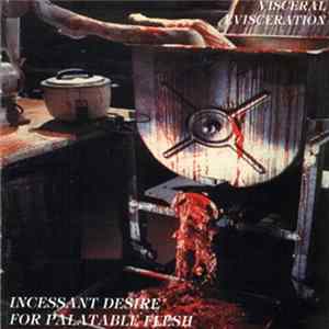 Visceral Evisceration - Incessant Desire For Palatable Flesh FLAC album