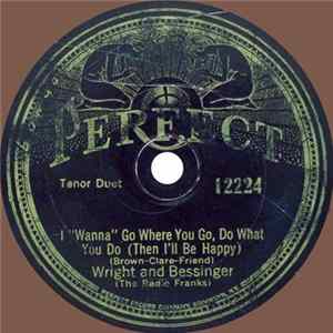 Wright And Bessinger (The Radio Franks) - I "Wanna" Go Where You Go, Do What You Do (Then I'll Be Happy / I'm Sitting On Top Of The World FLAC album