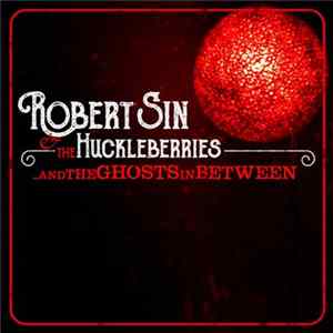 Robert Sin And The Huckleberries - ...And The Ghosts In Between FLAC album