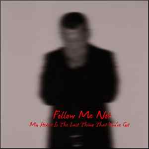 Follow Me Not - My Heart Is The Last Thing That You've Got FLAC album