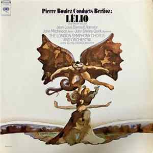 Pierre Boulez Conducts Berlioz, Jean-Louis Barrault, John Mitchinson • John Shirley-Quirk, The London Symphony Chorus And The London Symphony Orchestra, John Alldis - Lélio (The Return To Life) FLAC album