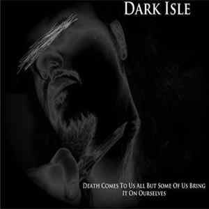 Dark Isle - Death Comes To Us All But Some Of Us Bring It On Ourselves FLAC album