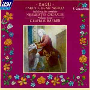 Bach - Graham Barber - Early Organ Works Including The Complete Neumeister Chorales Volume One FLAC album