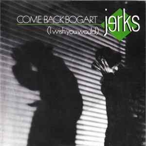 Jerks - Come Back Bogart (I Wish You Would) FLAC album