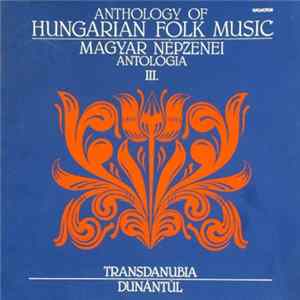 Various - Anthology Of Hungarian Folk Music = Magyar Népzenei Antológia III. - Transdanubia = Dunántúl FLAC album