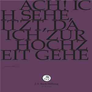Bach – Chor & Orchester Der J.S. Bach Stiftung St. Gallen, Rudolf Lutz - Ach! Ich Sehe, Itzt, Da Ich Zur Hochzeit Gehe BWV 162 FLAC album
