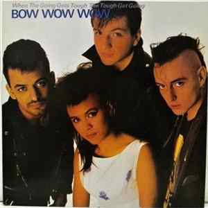 Bow Wow Wow - When The Going Gets Tough, The Tough Get Going FLAC album