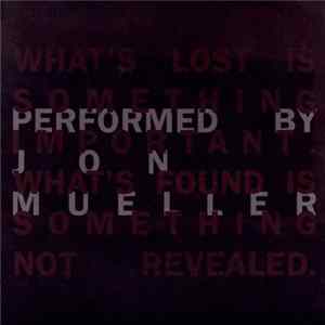 Jon Mueller - What’s Lost Is Something Important. What’s Found Is Something Not Revealed. FLAC album