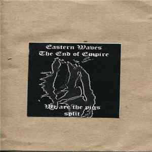 Eastern Waves / The End Of Empire - We Are The Pigs Split FLAC album