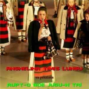 Anghelina Timiș Lungu - Rupt-o Boii Jugu-n Tri FLAC album