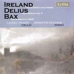 Ireland, Delius, Bax, Lionel Handy, Jennifer Hughes - British Cello Sonatas FLAC album