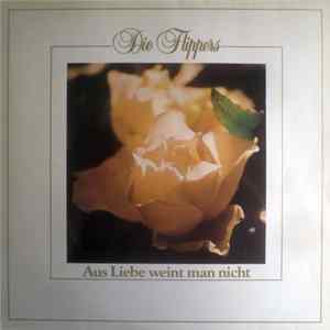 Die Flippers - Aus Liebe Weint Man Nicht FLAC album