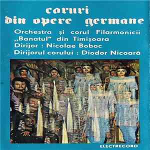 Orchestra Filarmonicii „Banatul“ din Timișoara și Corul Filarmonicii „Banatul“ din Timișoara Dirijor : Nicolae Boboc Dirijorul Corului : Diodor Nicoară - Coruri Din Opere Germane FLAC album