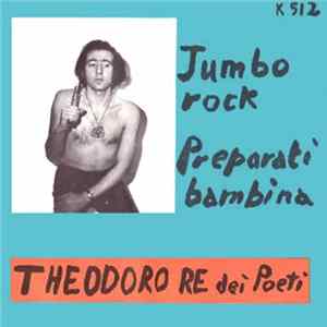 Theodoro Re Dei Poeti - Jumbo Rock / Preparati Bambina FLAC album