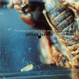 Ozark Henry - I'm Seeking Something That Has Already Found Me FLAC album