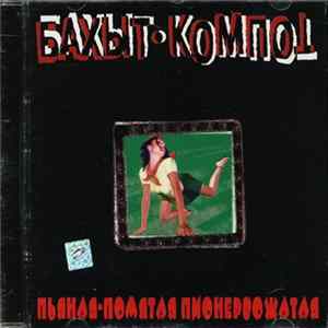 Бахыт-Компот - Пьяная - Помятая Пионервожатая FLAC album