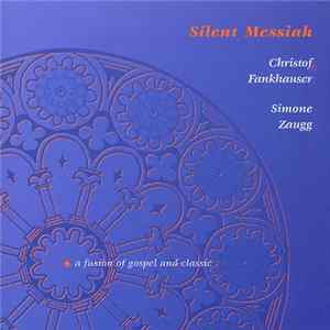 Christof Fankhauser, Simone Zaugg - Silent Messiah - A Fusion Of Gospel And Classic FLAC album
