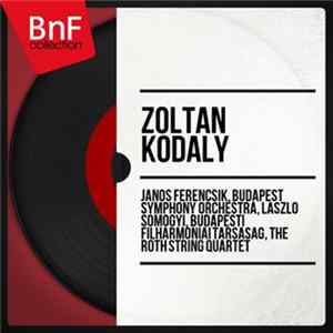Zoltan Kodaly, Janos Ferencsik, Budapest Symphony Orchestra, Laszlo Somogyi, Budapesti Filharmoniai Tarsasag, The Roth String Quartet - Zoltan Kodaly FLAC album