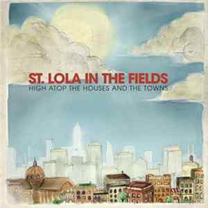 St. Lola In The Fields - High Atop The Houses And The Towns FLAC album