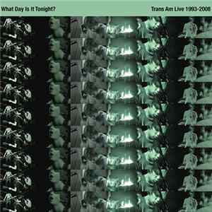 Trans Am - What Day Is It Tonight? (Trans Am Live 1993-2008) FLAC album