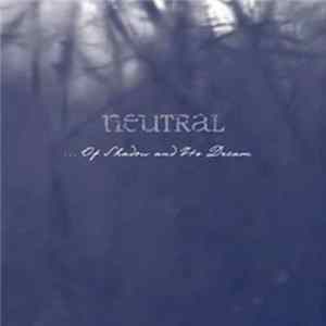 Neutral - ... Of Shadow And Its Dream FLAC album