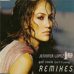 Jennifer Lopez J.Lo - Qué Ironía (Ain't It Funny) (Remixes) FLAC album