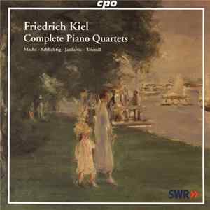 Friedrich Kiel - Mathé · Schlichtig · Jankovic · Triendl - Complete Piano Quartets FLAC album