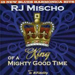 R.J. Mischo - King Of A Mighty Good Time FLAC album