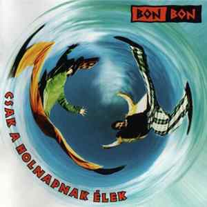 Bon Bon - Csak A Holnapnak Élek FLAC album