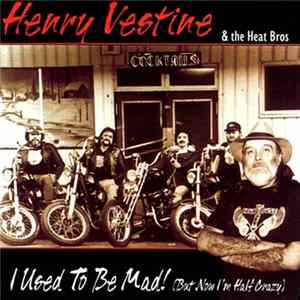 Henry Vestine & The Heat Bros - I Used To Be Mad! (But Now I'm Half Crazy) FLAC album