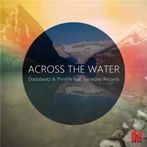 Dodobeatz & Thimlife Feat. SameDay Records - Across The Water FLAC album