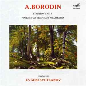 A. Borodin, Evgeni Svetlanov - Symphony No. 3 / Works For Symphony Orchestra FLAC album