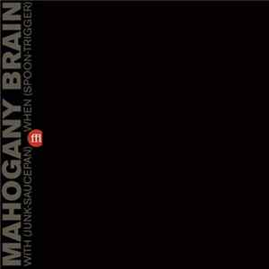 Mahogany Brain - With (Junk-Saucepan) When (Spoon-Trigger) FLAC album