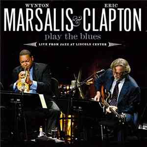 Wynton Marsalis & Eric Clapton - Play The Blues - Live From Jazz At Lincoln Center FLAC album