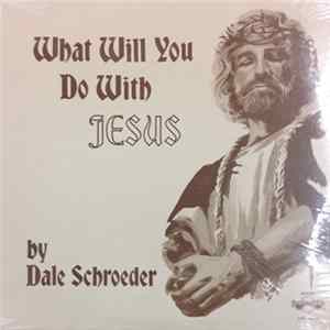 Dale Schroeder - What Will You Do With Jesus? FLAC album