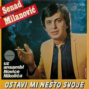 Senad Milanović, Ansambl Novice Nikolića - Ostavi Mi Nešto Svoje FLAC album