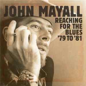 John Mayall - Reaching For The Blues '79 To '81 FLAC album