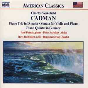 Charles Wakefield Cadman, Paul Posnak, Peter Zazofsky, Ross Harbough, Bergonzi String Quartet - Piano Trio In D Major • Sonata For Violin And Piano • Piano Quintet In G Minor FLAC album