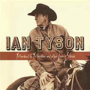 Ian Tyson - Yellowhead To Yellowstone And Other Love Stories FLAC album