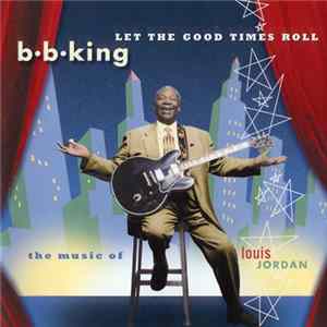 B.B. King - Let The Good Times Roll (The Music Of Louis Jordan) FLAC album