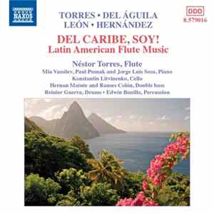 Torres, Del Águila, León, Hernández, Mia Vassilev, Paul Posnak And Jorge Luis Sosa , Konstantin Litvinenko, Hernan Matute And Ranses Colón, Reinier Guerra, Edwin Bonilla - Del Caribe, Soy! Latin American Flute Music FLAC album