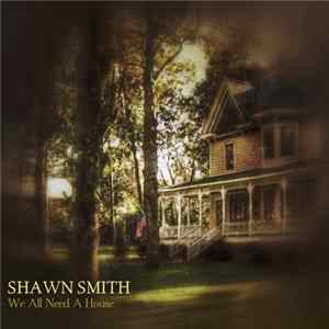 Shawn Smith - We All Need A House FLAC album